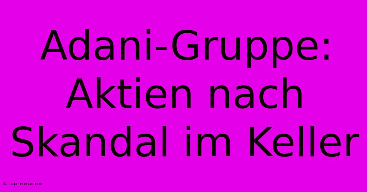 Adani-Gruppe: Aktien Nach Skandal Im Keller