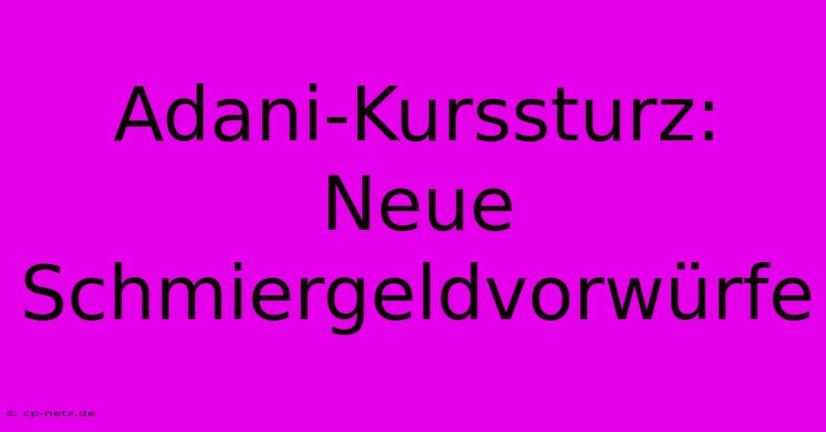 Adani-Kurssturz: Neue Schmiergeldvorwürfe