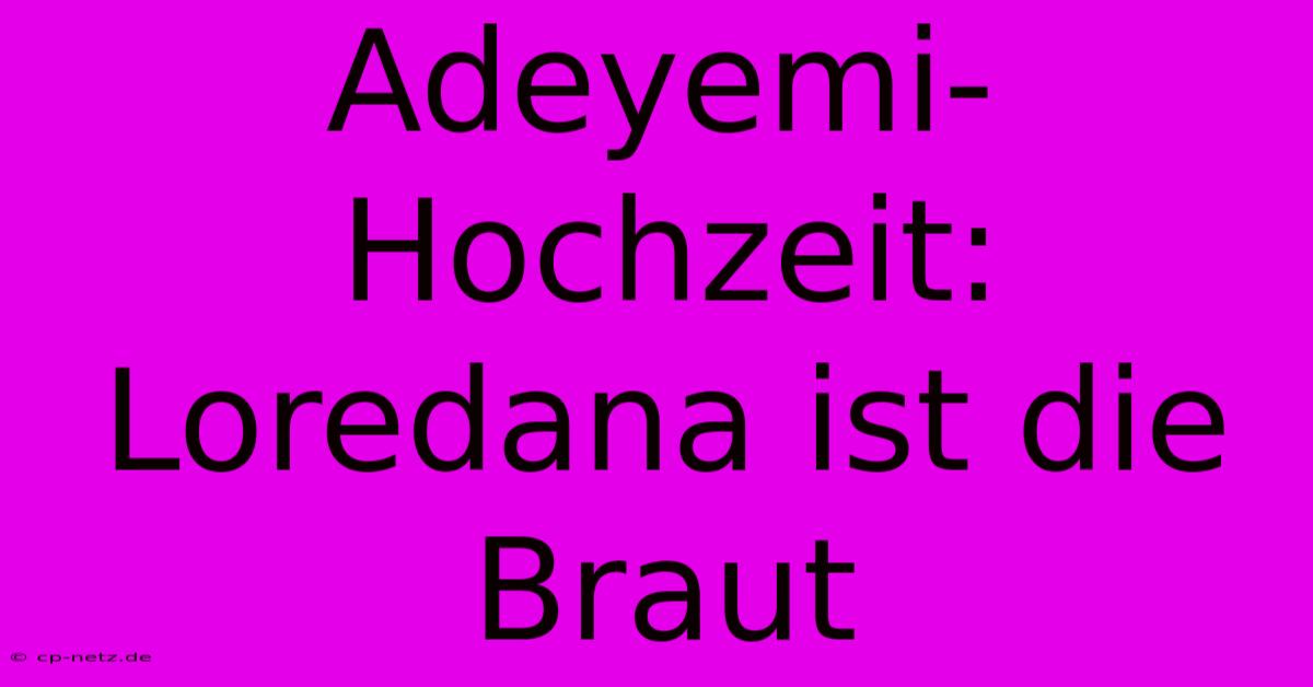 Adeyemi-Hochzeit: Loredana Ist Die Braut