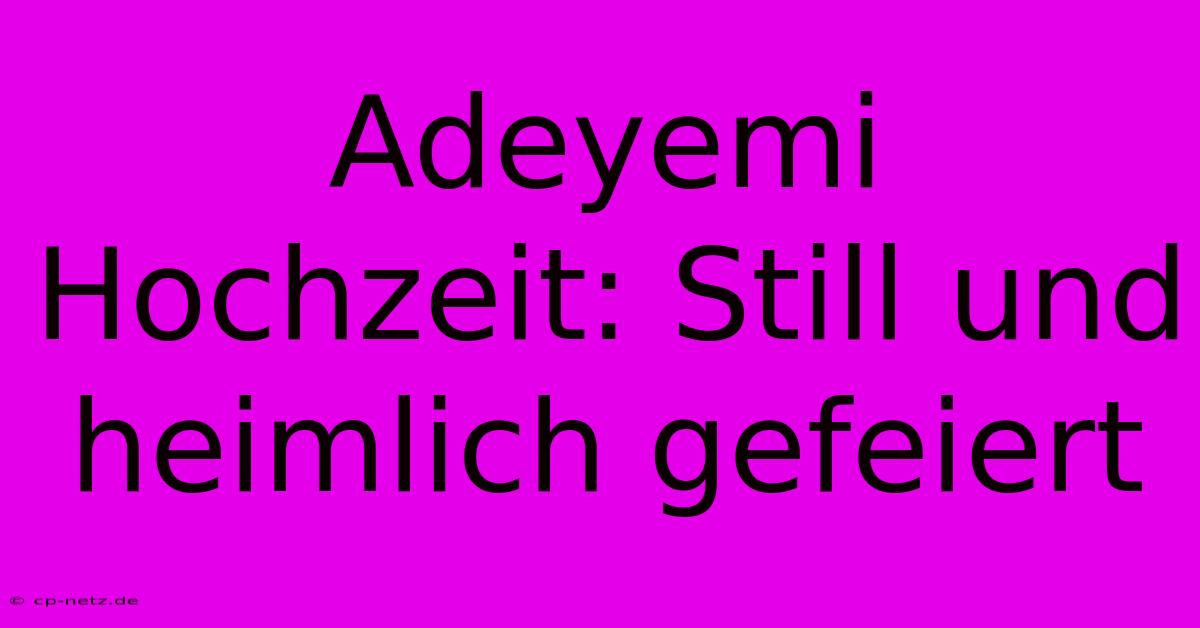 Adeyemi Hochzeit: Still Und Heimlich Gefeiert