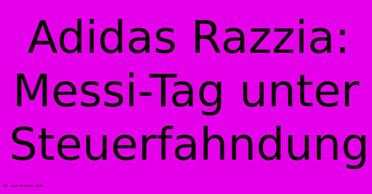 Adidas Razzia: Messi-Tag Unter Steuerfahndung