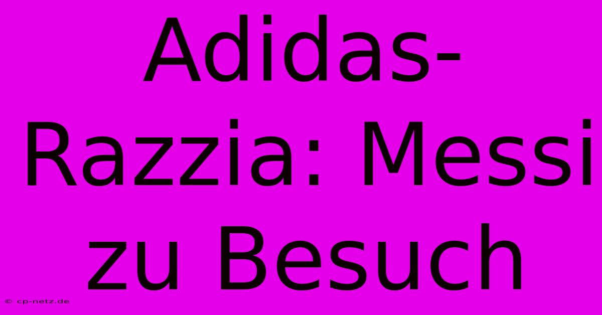 Adidas-Razzia: Messi Zu Besuch