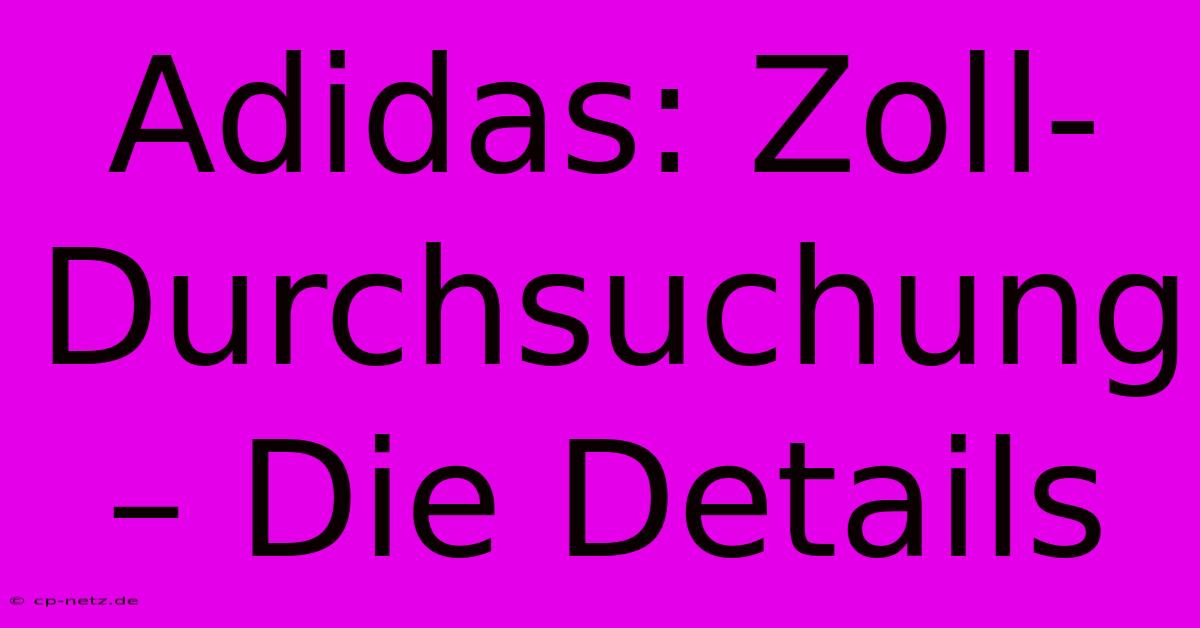 Adidas: Zoll-Durchsuchung – Die Details