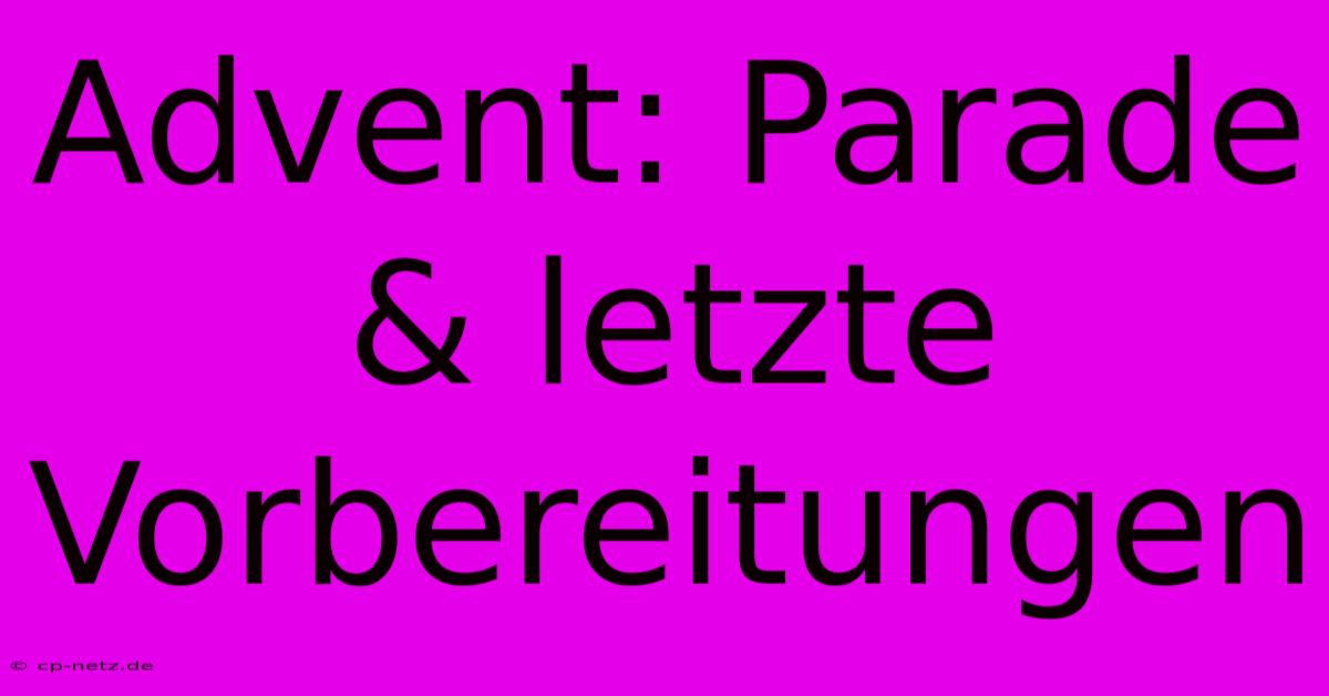 Advent: Parade & Letzte Vorbereitungen