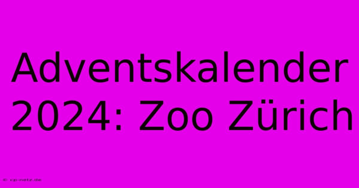 Adventskalender 2024: Zoo Zürich