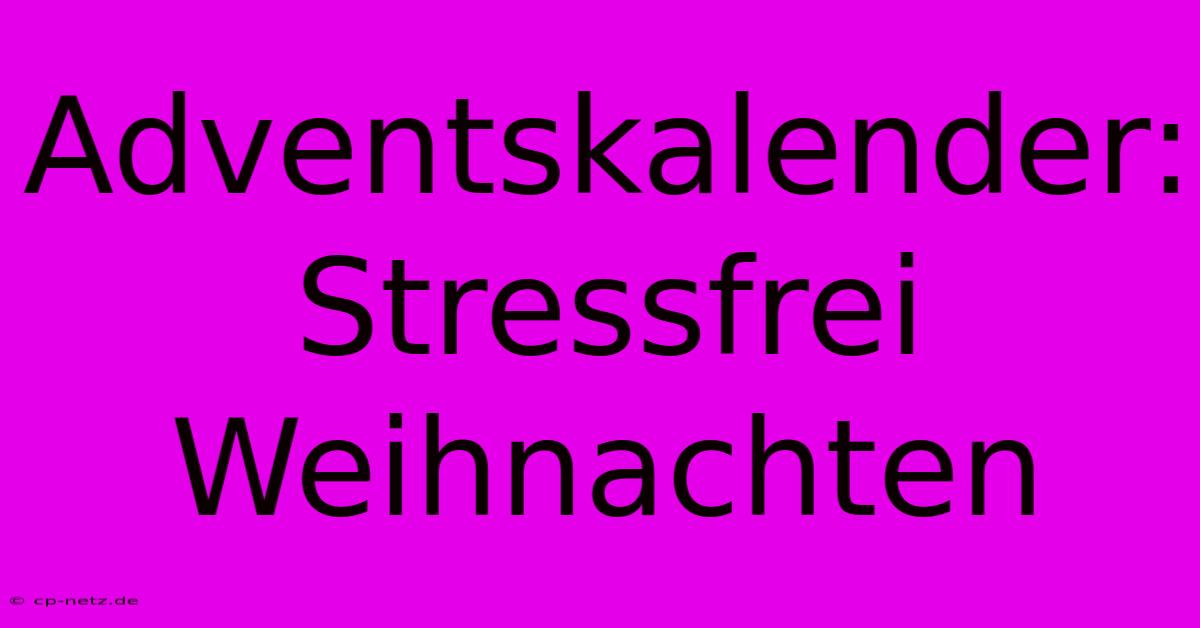 Adventskalender: Stressfrei Weihnachten