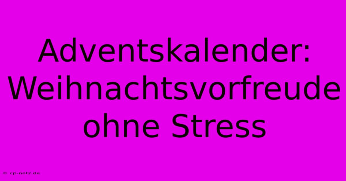 Adventskalender:  Weihnachtsvorfreude Ohne Stress