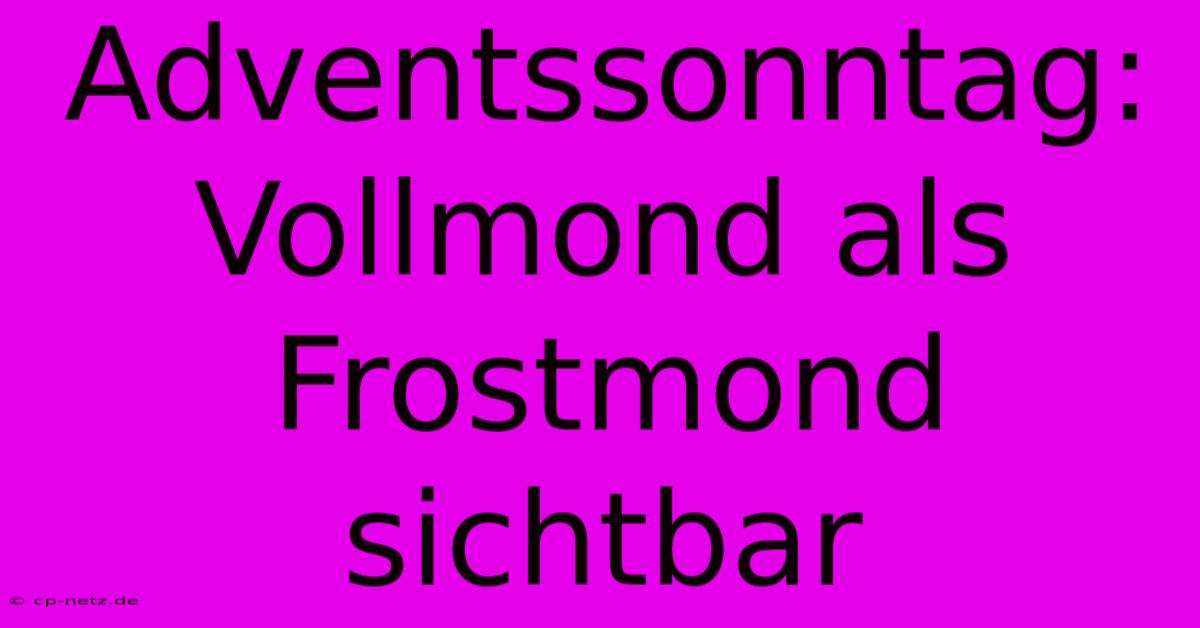 Adventssonntag: Vollmond Als Frostmond Sichtbar