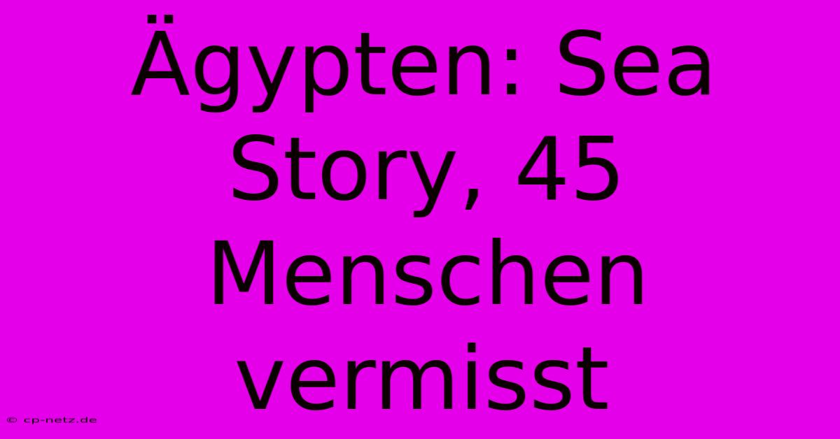 Ägypten: Sea Story, 45 Menschen Vermisst