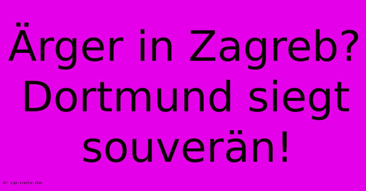 Ärger In Zagreb? Dortmund Siegt Souverän!