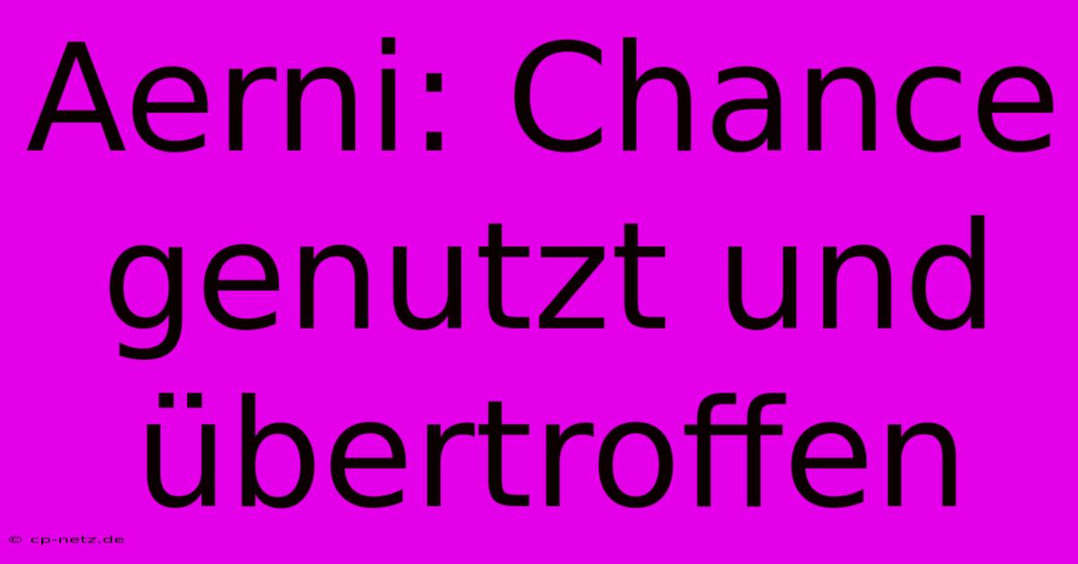 Aerni: Chance Genutzt Und Übertroffen