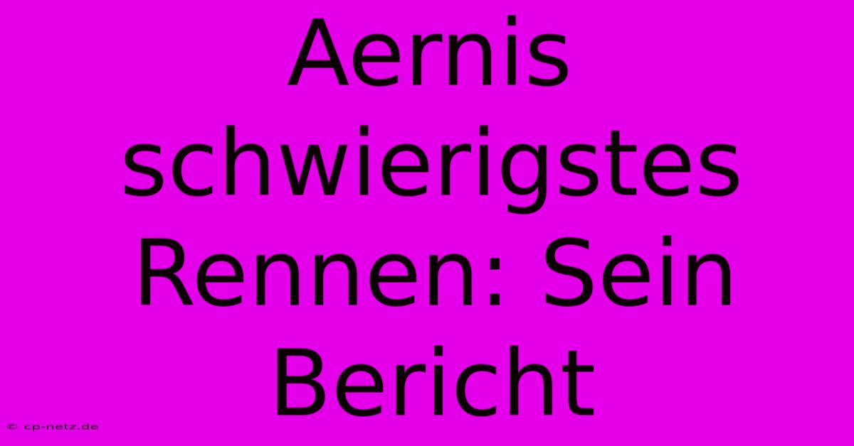 Aernis Schwierigstes Rennen: Sein Bericht