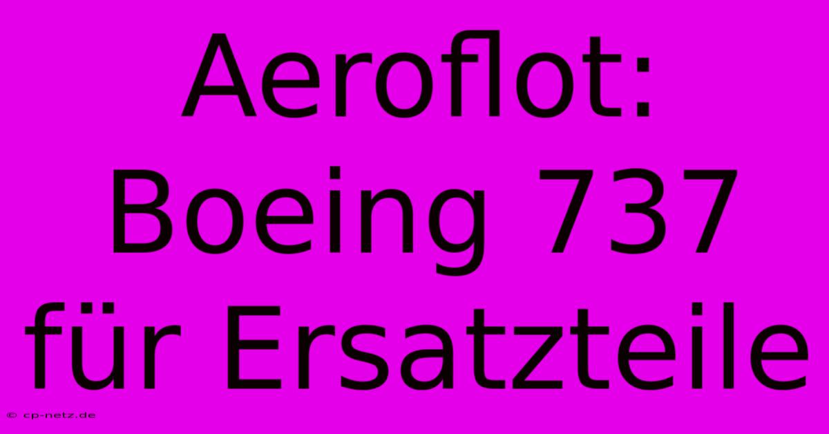 Aeroflot: Boeing 737 Für Ersatzteile