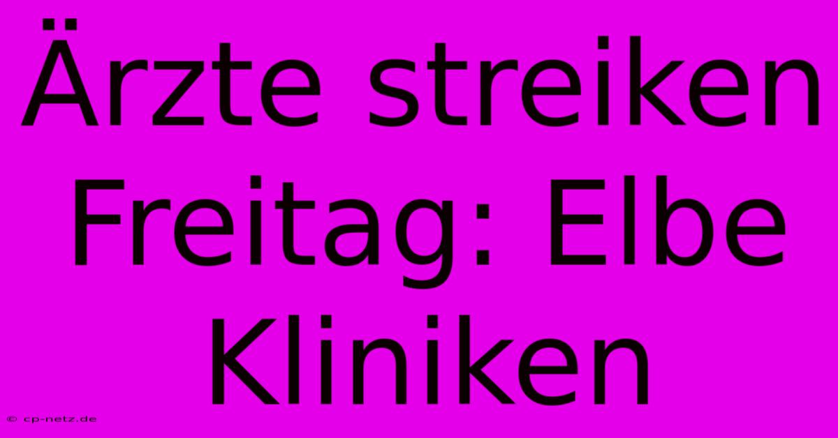 Ärzte Streiken Freitag: Elbe Kliniken