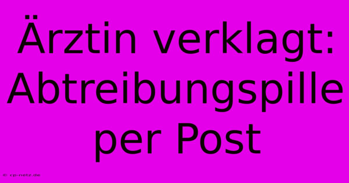 Ärztin Verklagt: Abtreibungspille Per Post