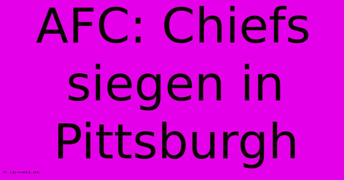 AFC: Chiefs Siegen In Pittsburgh