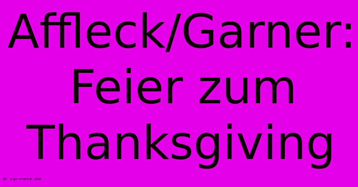 Affleck/Garner: Feier Zum Thanksgiving