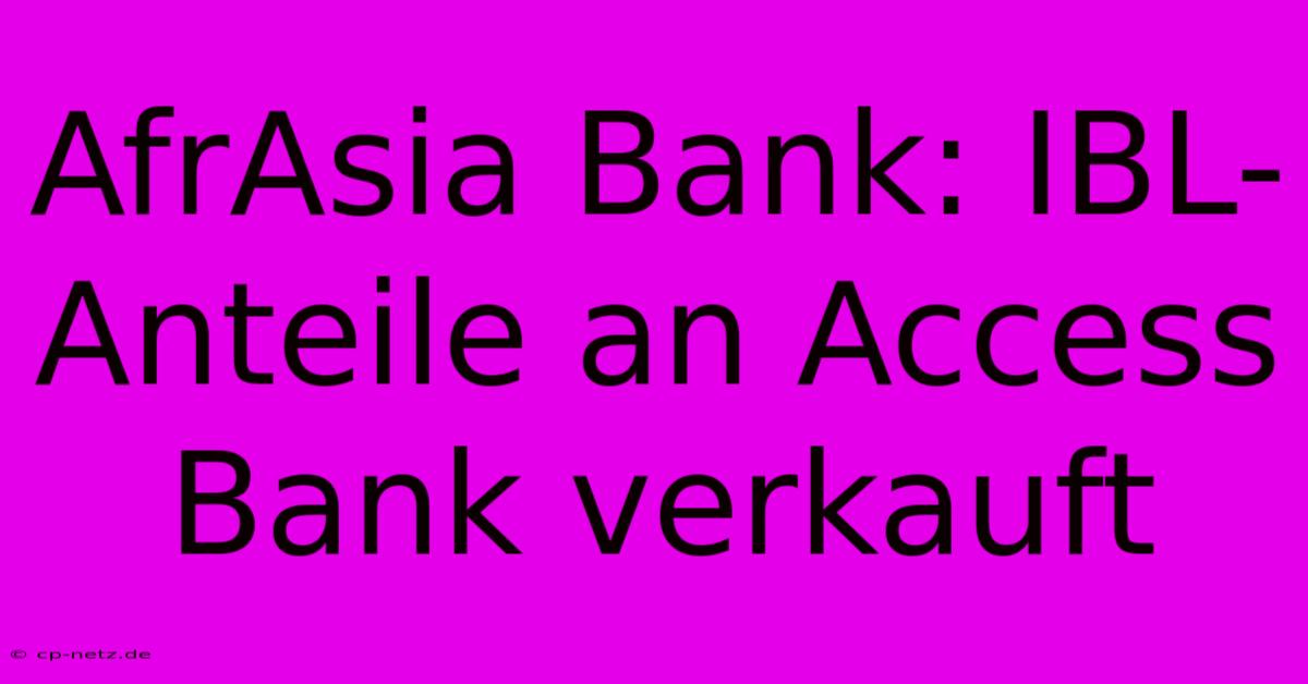 AfrAsia Bank: IBL-Anteile An Access Bank Verkauft