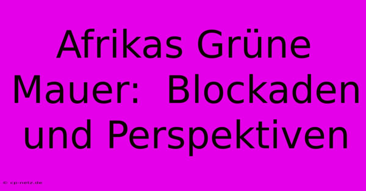 Afrikas Grüne Mauer:  Blockaden Und Perspektiven