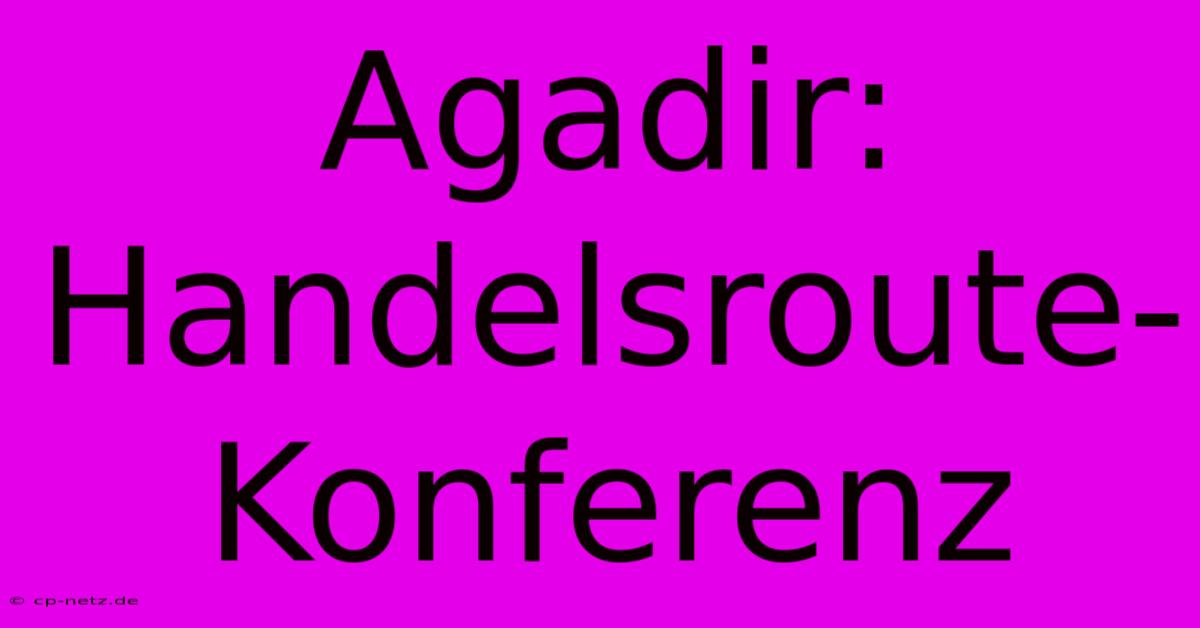 Agadir: Handelsroute-Konferenz