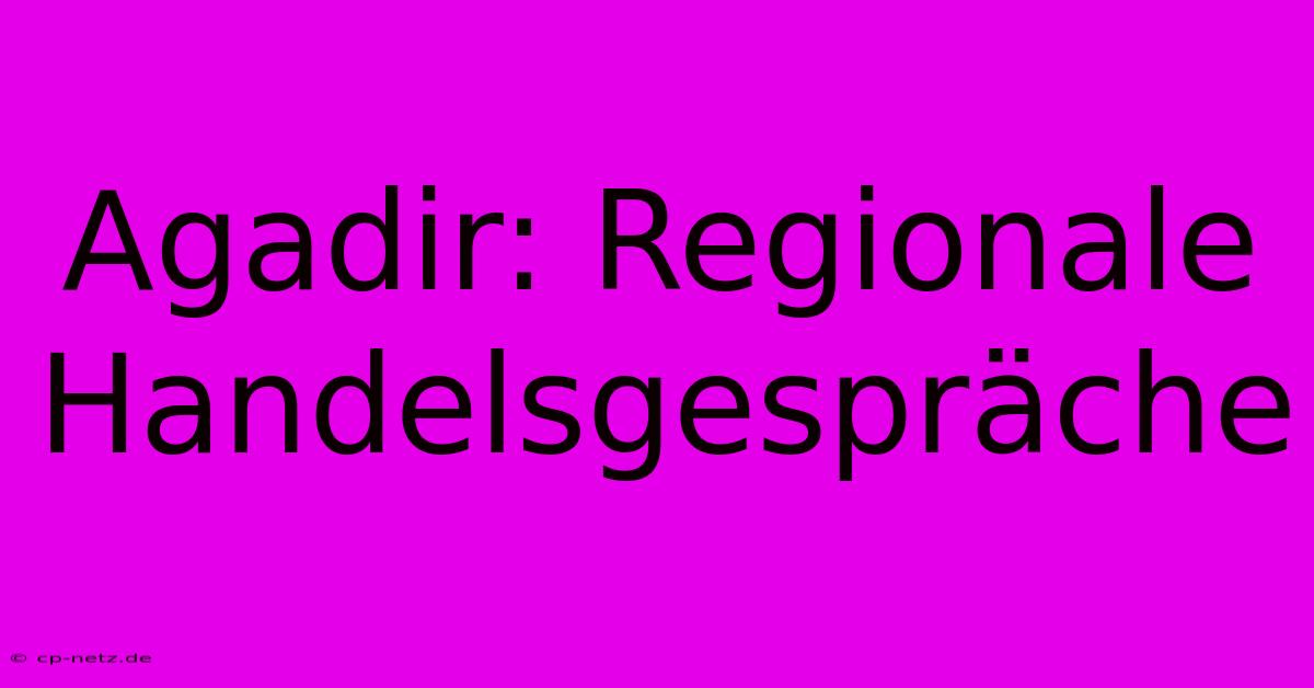 Agadir: Regionale Handelsgespräche