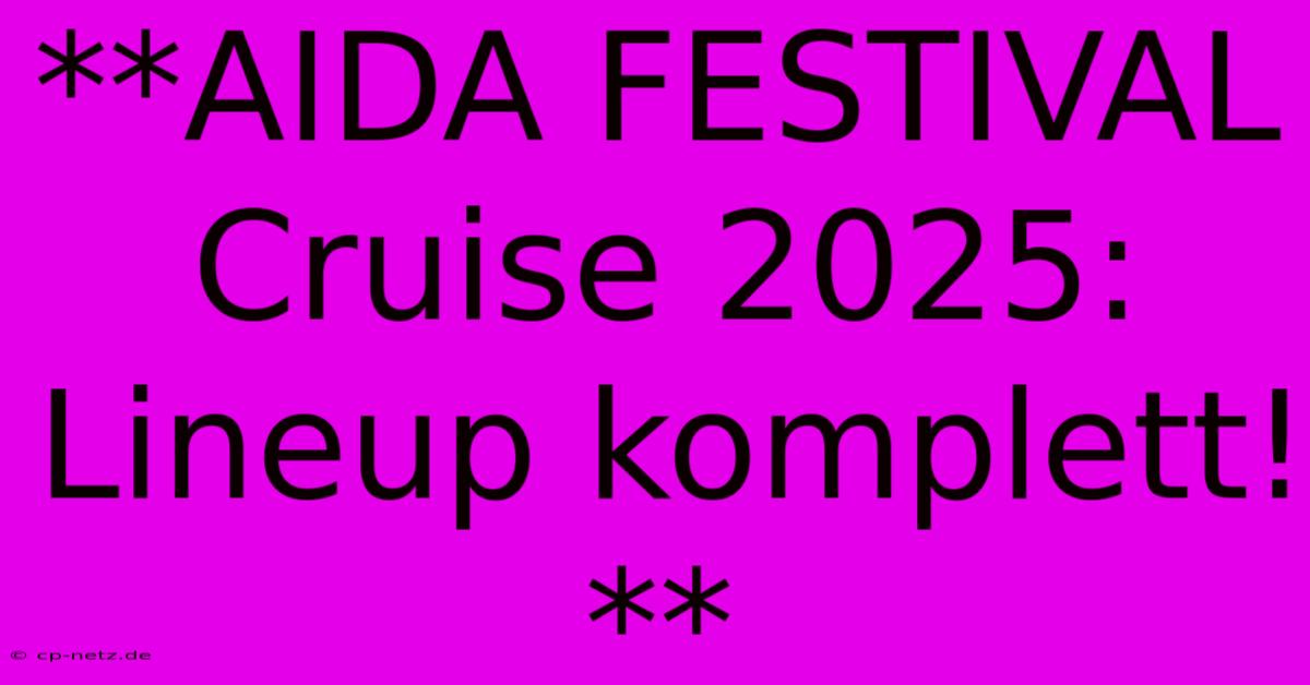 **AIDA FESTIVAL Cruise 2025: Lineup Komplett!**