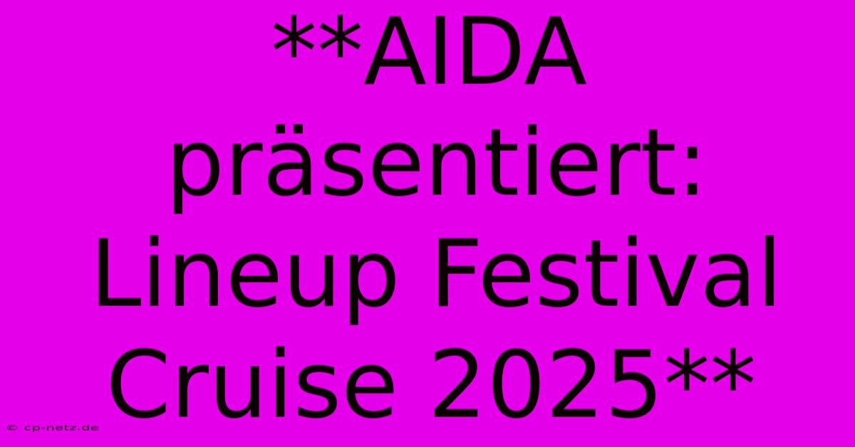 **AIDA Präsentiert: Lineup Festival Cruise 2025**