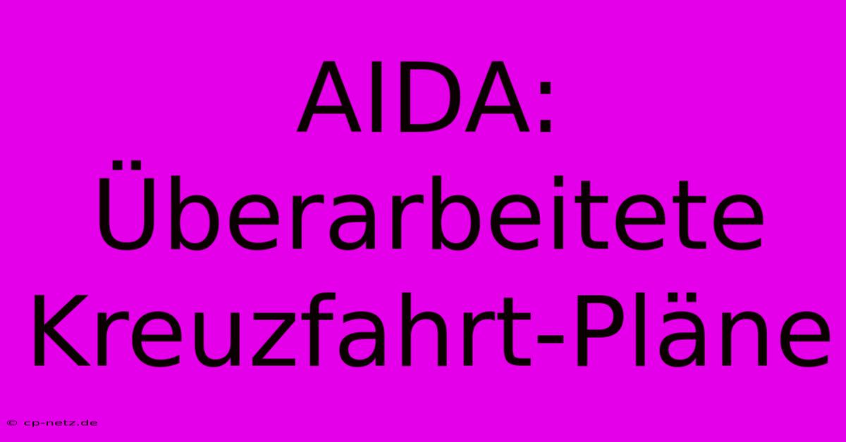 AIDA:  Überarbeitete Kreuzfahrt-Pläne