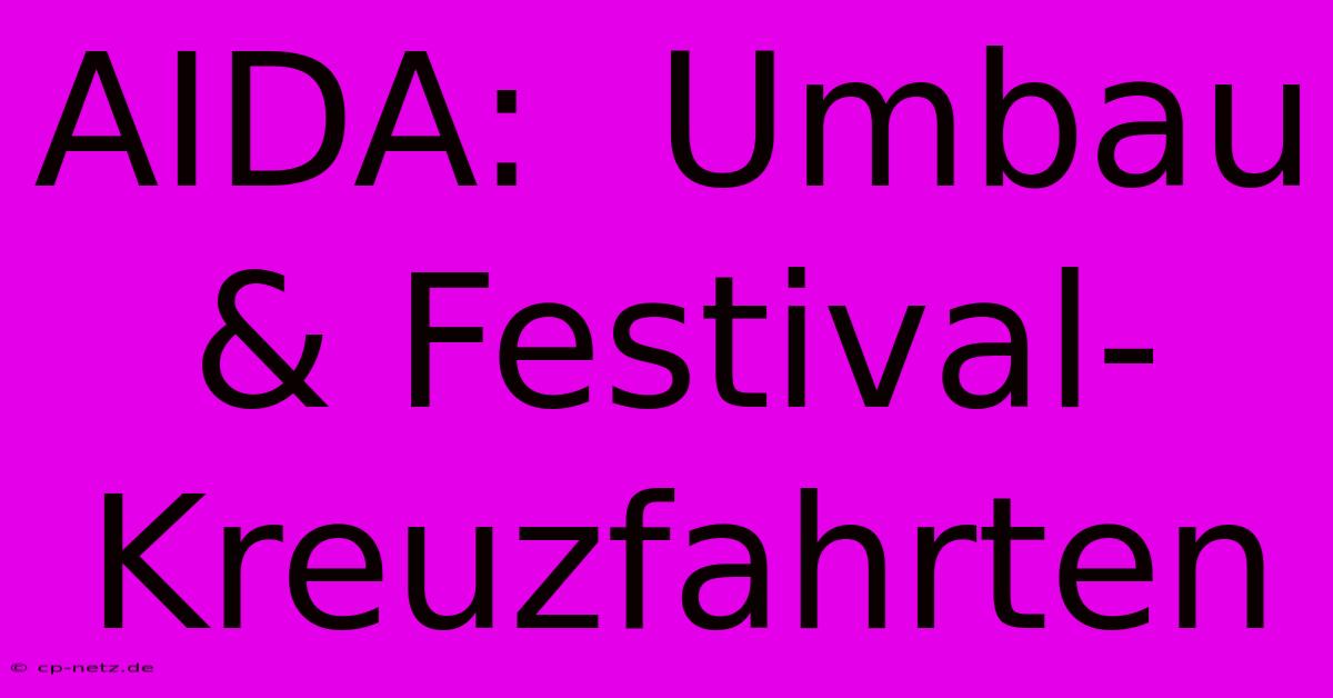 AIDA:  Umbau & Festival-Kreuzfahrten