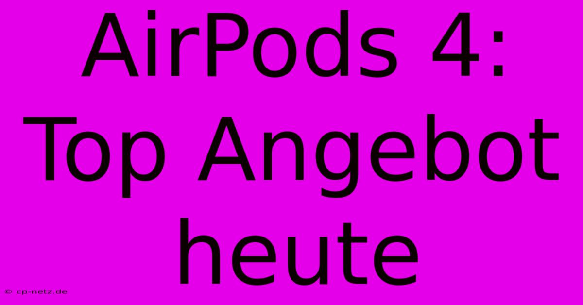 AirPods 4: Top Angebot Heute