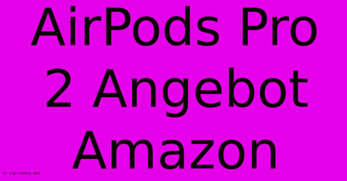 AirPods Pro 2 Angebot Amazon