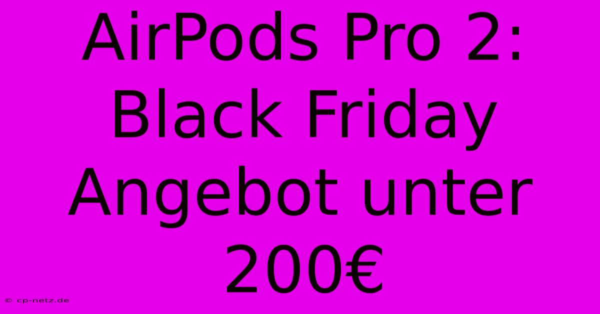 AirPods Pro 2: Black Friday Angebot Unter 200€