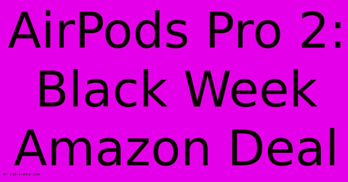 AirPods Pro 2: Black Week Amazon Deal