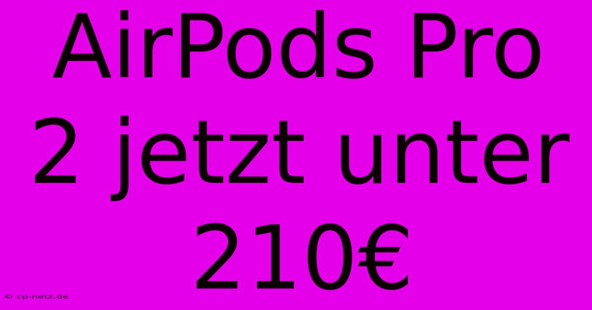 AirPods Pro 2 Jetzt Unter 210€