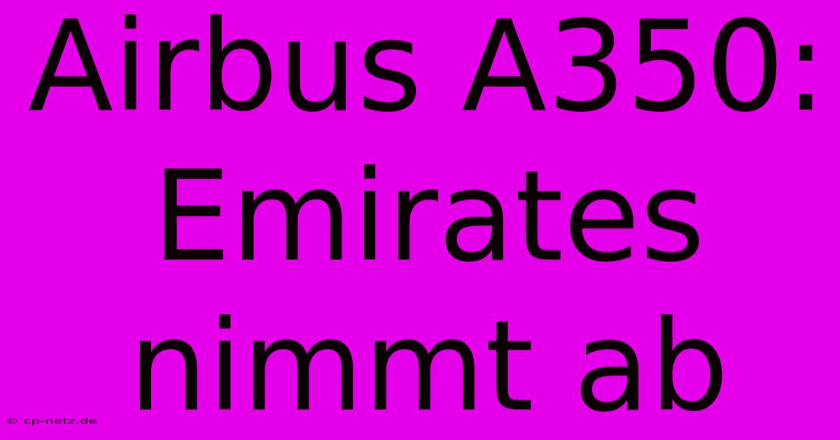 Airbus A350: Emirates Nimmt Ab