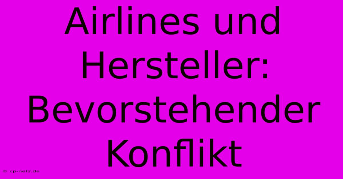 Airlines Und Hersteller:  Bevorstehender Konflikt