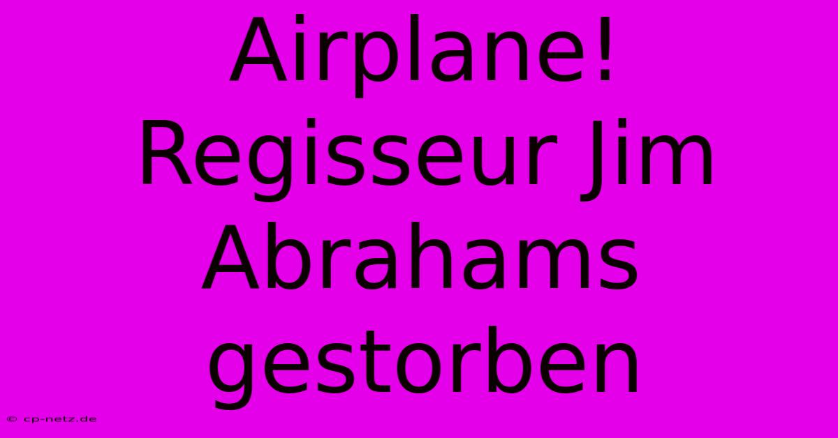 Airplane! Regisseur Jim Abrahams Gestorben