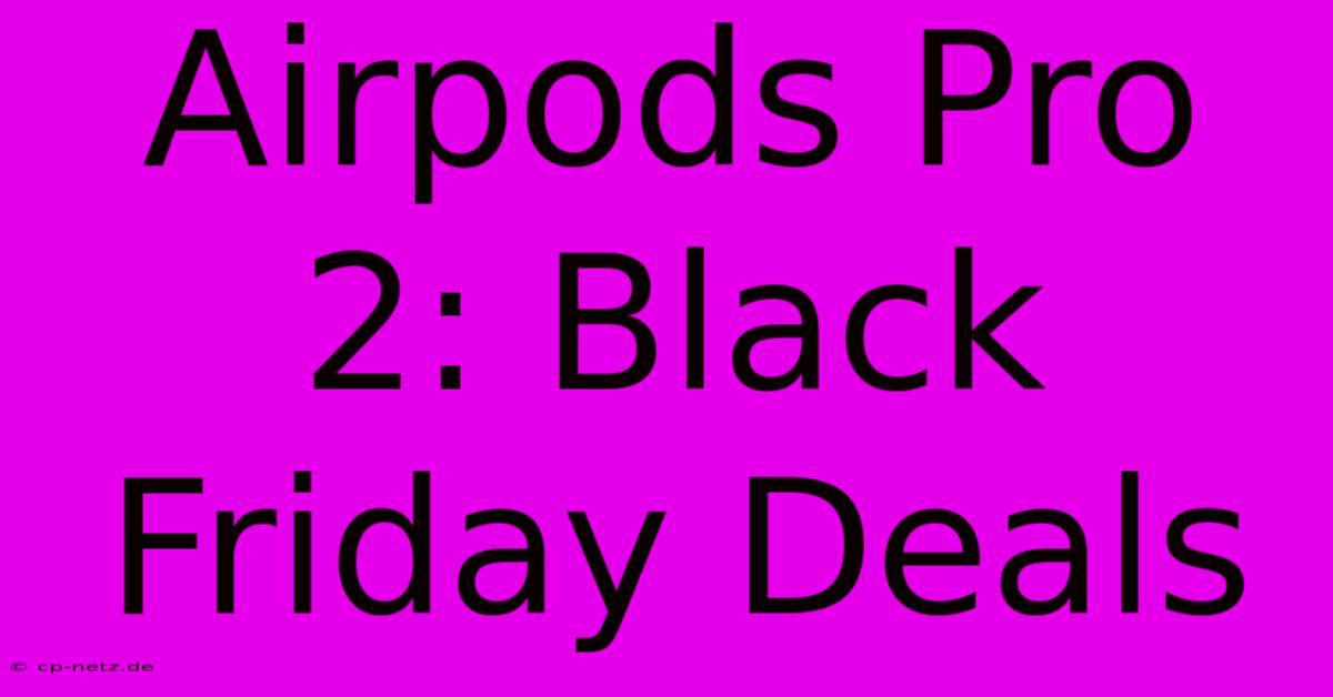 Airpods Pro 2: Black Friday Deals