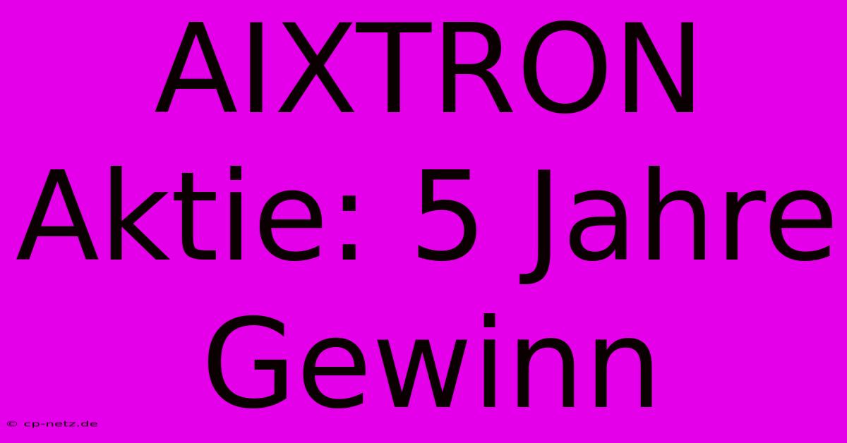 AIXTRON Aktie: 5 Jahre Gewinn