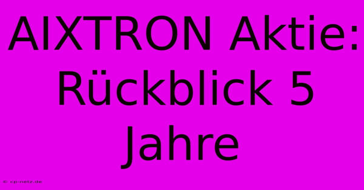 AIXTRON Aktie:  Rückblick 5 Jahre