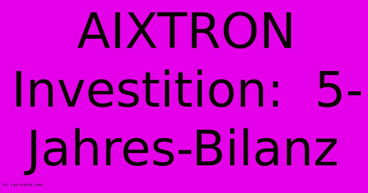 AIXTRON Investition:  5-Jahres-Bilanz