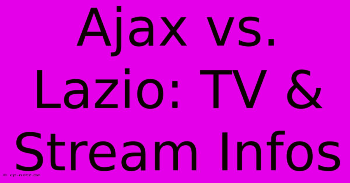 Ajax Vs. Lazio: TV & Stream Infos