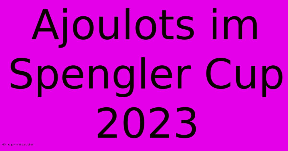 Ajoulots Im Spengler Cup 2023