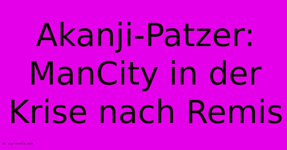 Akanji-Patzer: ManCity In Der Krise Nach Remis