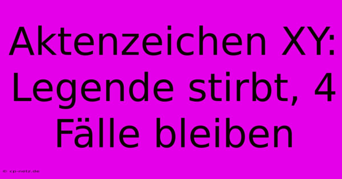 Aktenzeichen XY: Legende Stirbt, 4 Fälle Bleiben