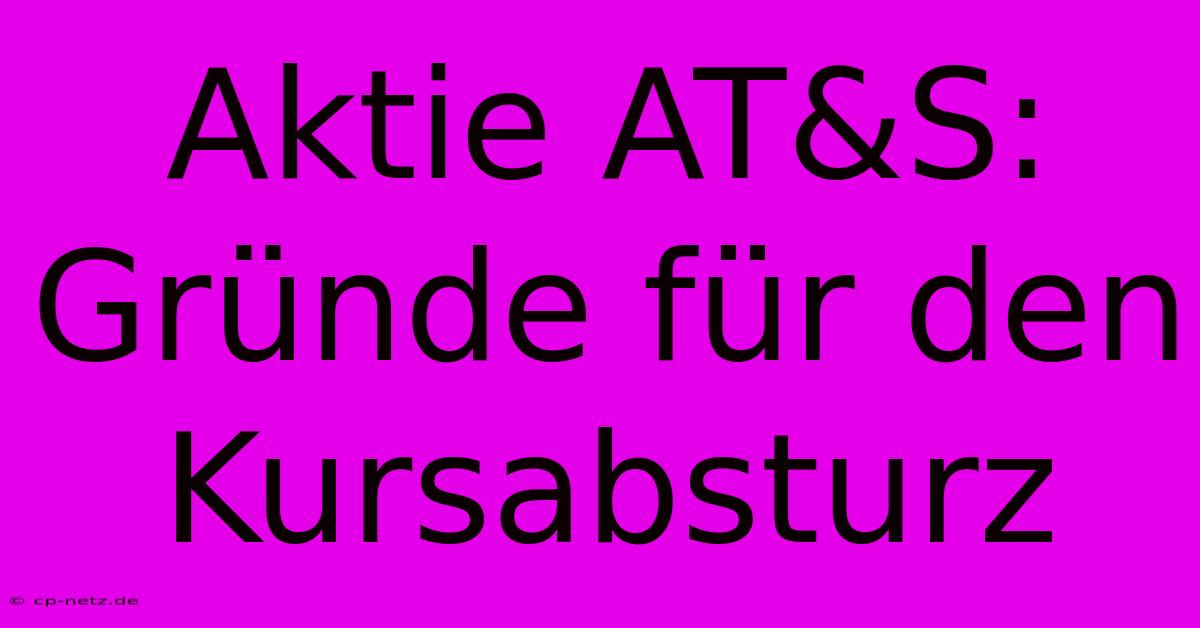 Aktie AT&S: Gründe Für Den Kursabsturz