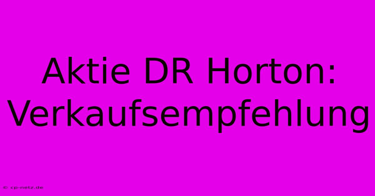 Aktie DR Horton: Verkaufsempfehlung