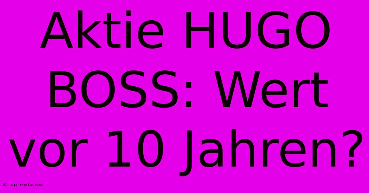 Aktie HUGO BOSS: Wert Vor 10 Jahren?