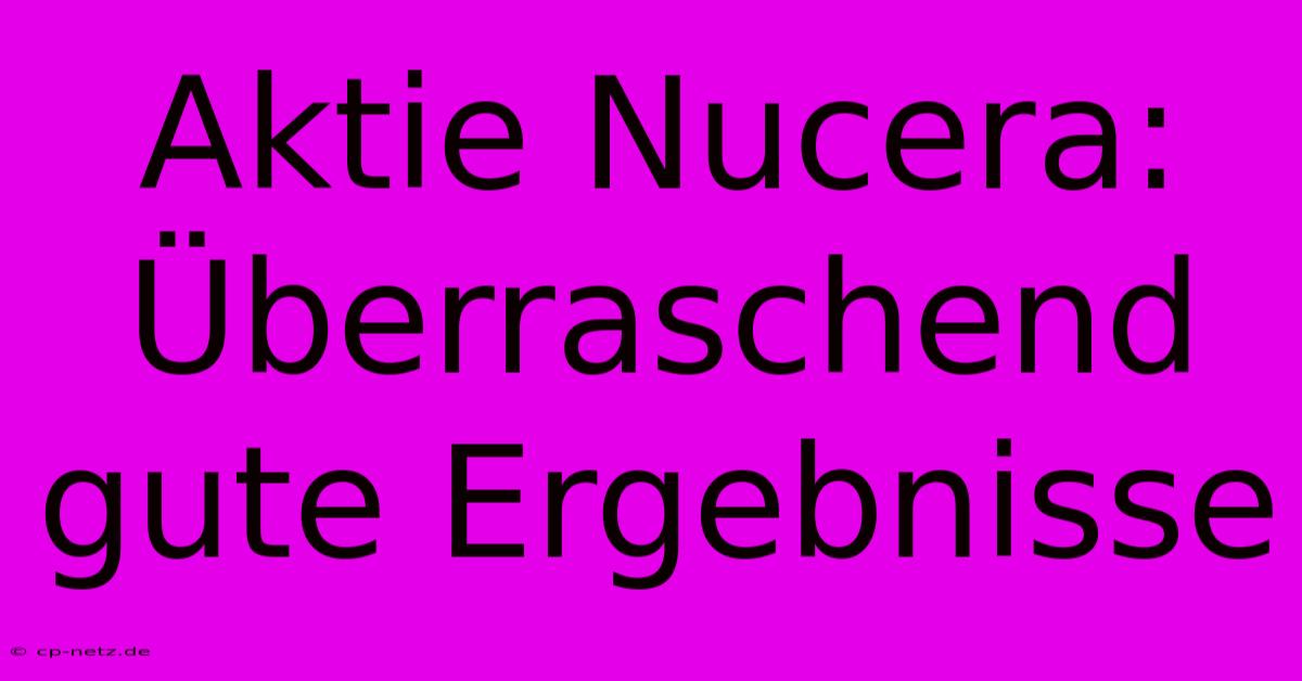 Aktie Nucera:  Überraschend Gute Ergebnisse