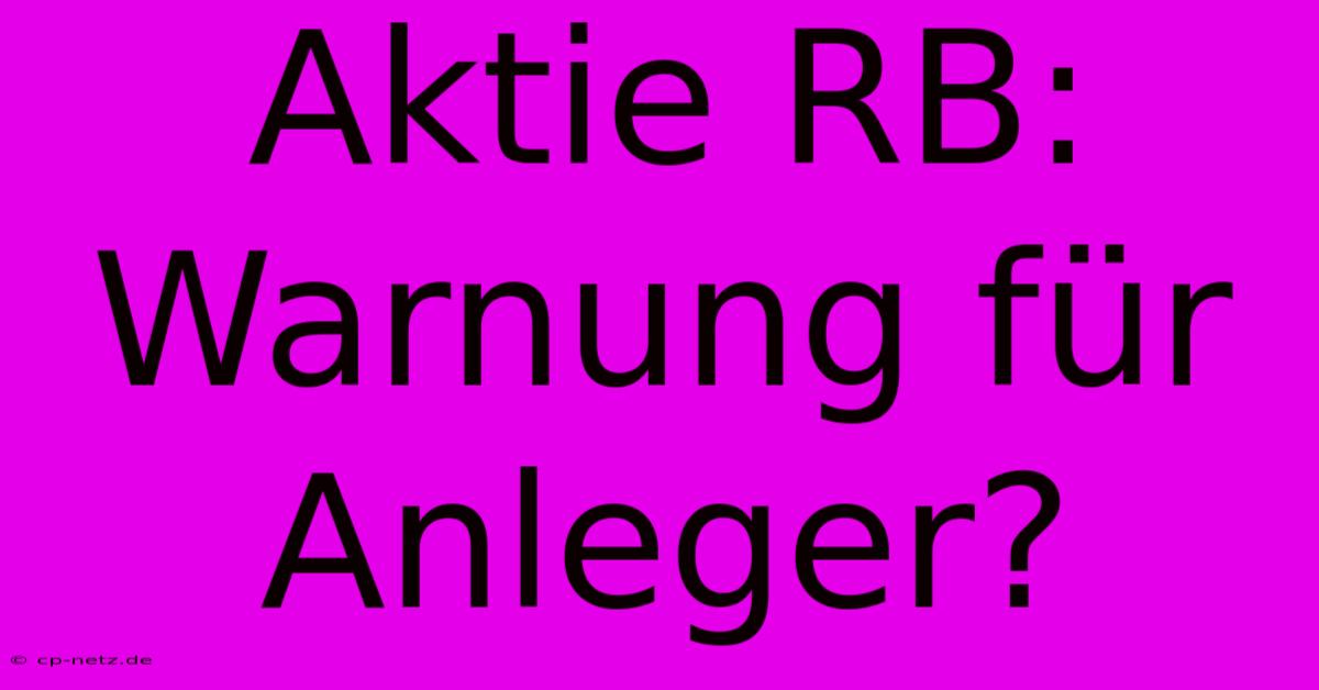 Aktie RB:  Warnung Für Anleger?